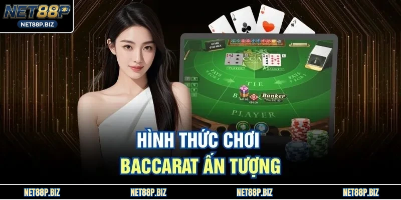 Hình thức chơi baccarat ấn tượng 