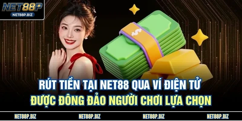 Rút tiền tại NET88 qua ví điện tử được đông đảo người chơi lựa chọn