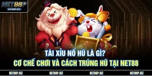Tài Xỉu Nổ Hũ Là Gì? Cơ Chế Chơi Và Cách Trúng Hũ Tại NET88